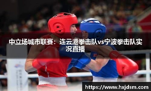 中立场城市联赛：连云港拳击队vs宁波拳击队实况直播